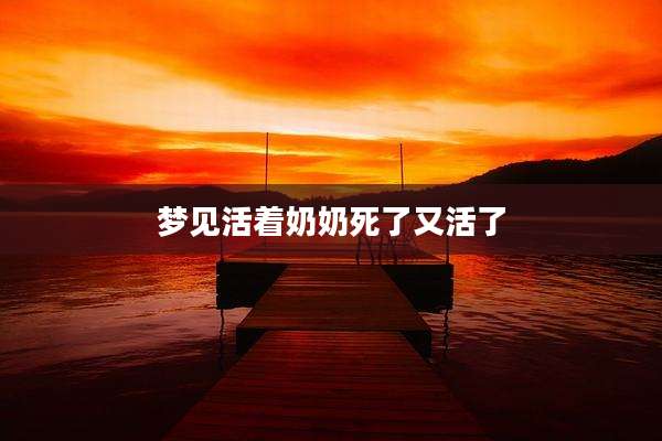 梦见活着奶奶死了又活了