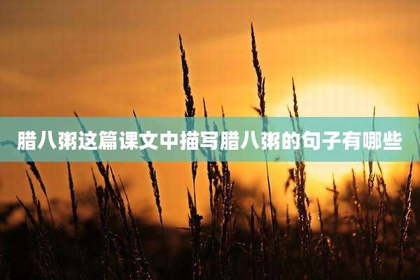 腊八粥这篇课文中描写腊八粥的句子有哪些