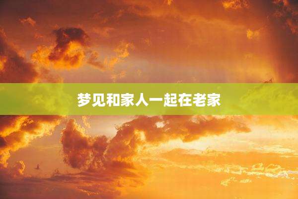 梦见和家人一起在老家