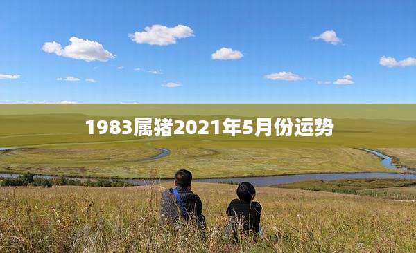 1983属猪2021年5月份运势