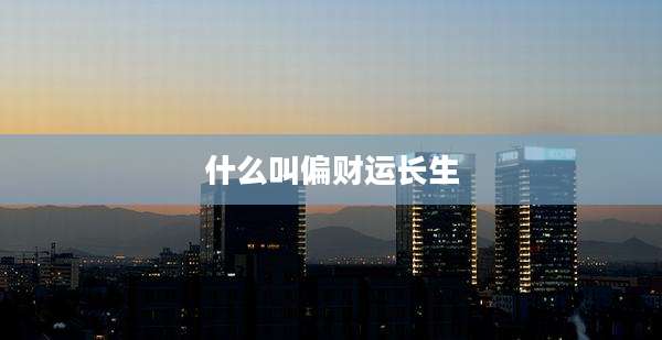 什么叫偏财运长生