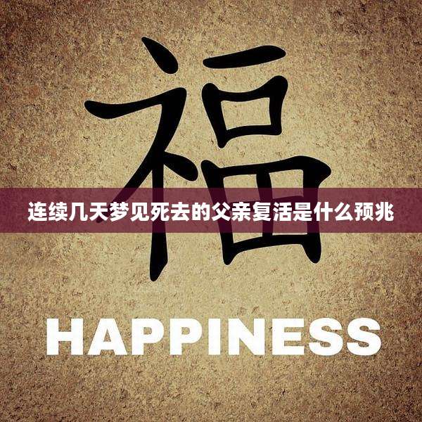 连续几天梦见死去的父亲复活是什么预兆