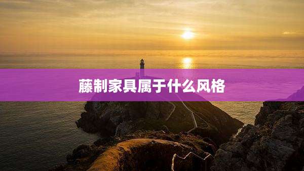 藤制家具属于什么风格