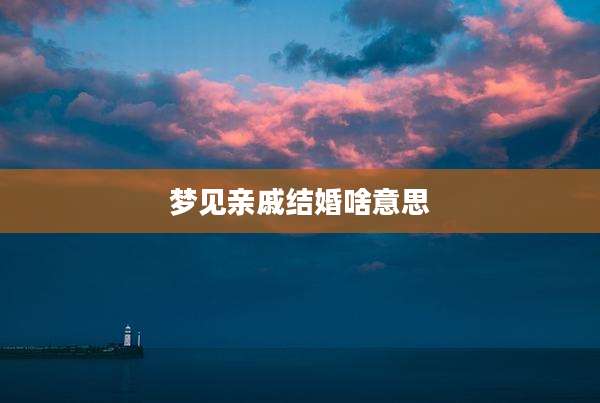 梦见亲戚结婚啥意思