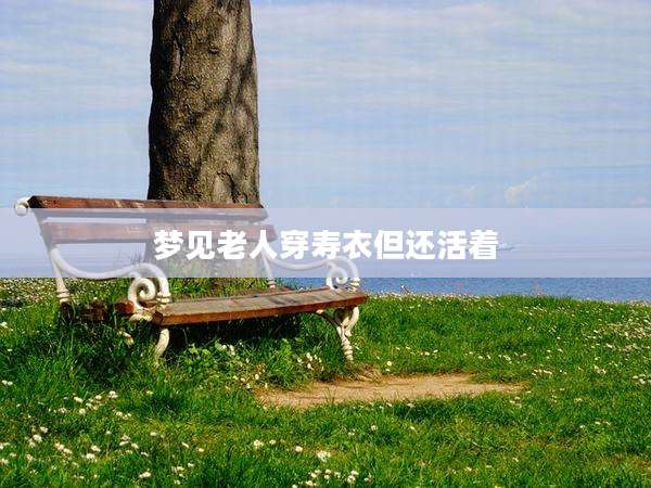 梦见老人穿寿衣但还活着