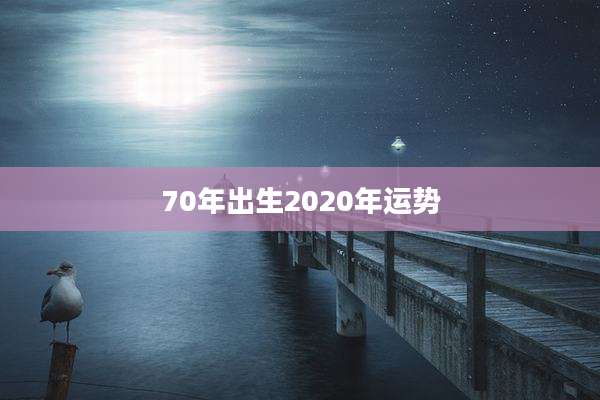 70年出生2020年运势