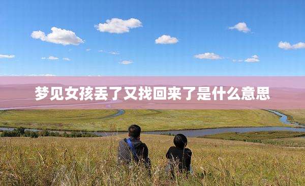 梦见女孩丢了又找回来了是什么意思