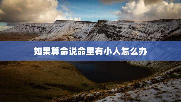 如果算命说命里有小人怎么办