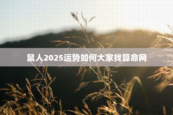 鼠人2025运势如何大家找算命网
