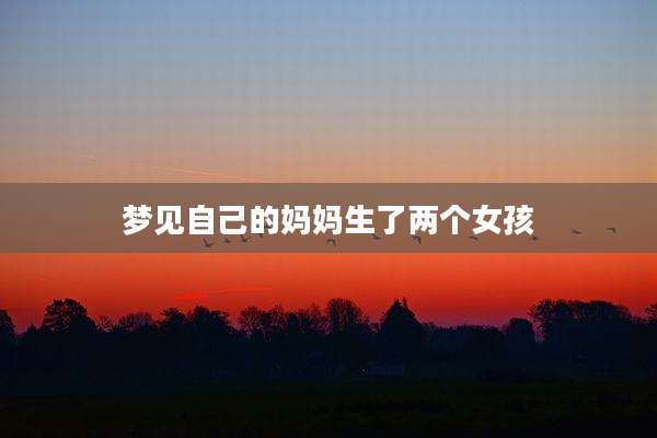 梦见自己的妈妈生了两个女孩