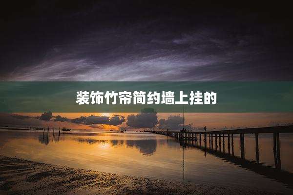 装饰竹帘简约墙上挂的