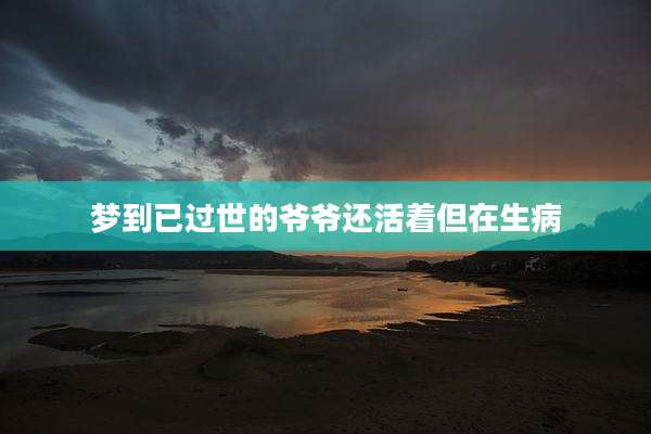 梦到已过世的爷爷还活着但在生病