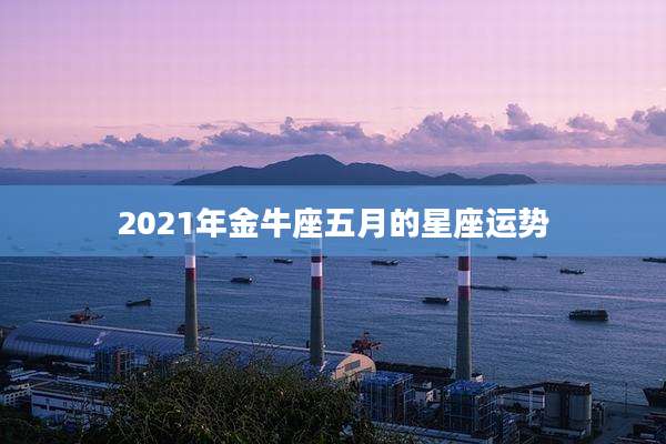 2021年金牛座五月的星座运势