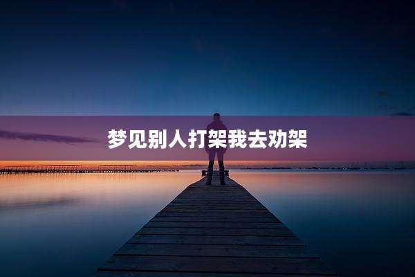 梦见别人打架我去劝架