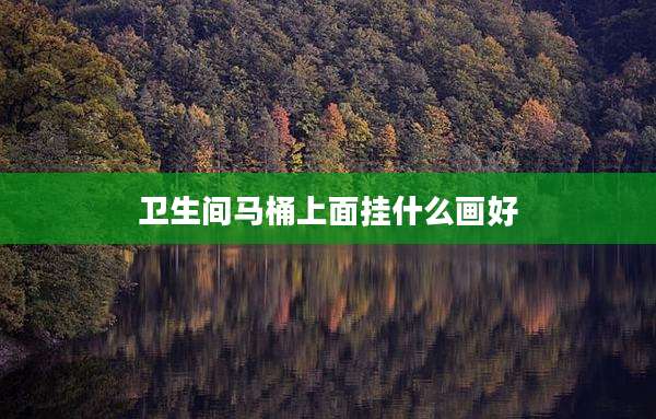 卫生间马桶上面挂什么画好