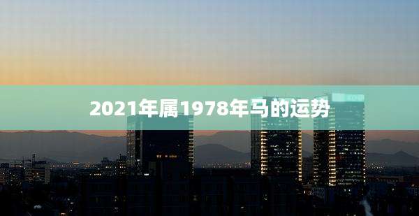 2021年属1978年马的运势