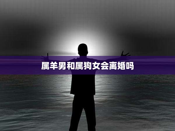属羊男和属狗女会离婚吗