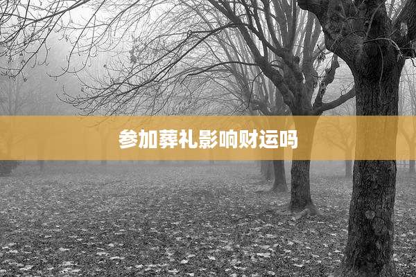 参加葬礼影响财运吗