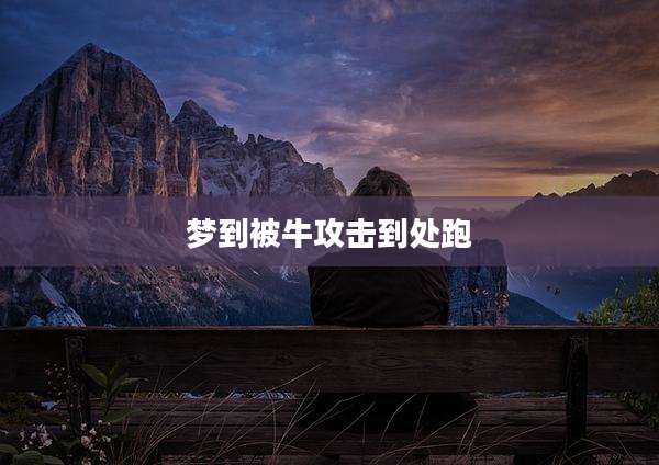 梦到被牛攻击到处跑