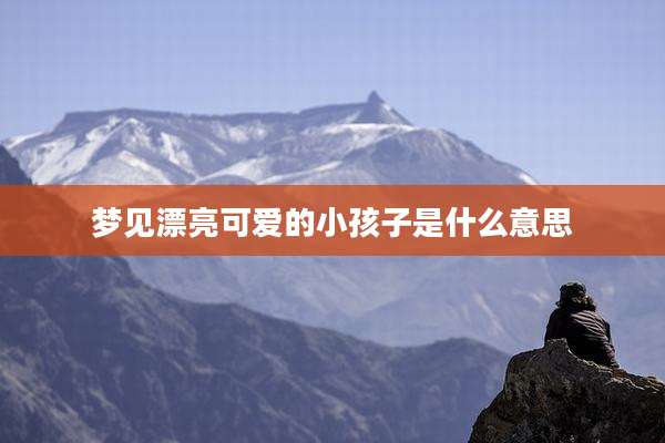 梦见漂亮可爱的小孩子是什么意思