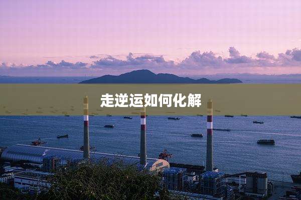 走逆运如何化解