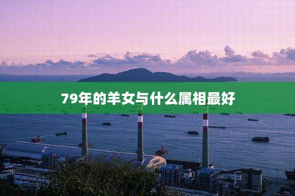 79年的羊女与什么属相最好