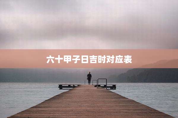 六十甲子日吉时对应表