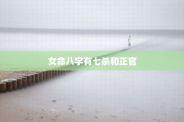女命八字有七杀和正官