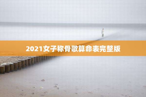 2021女子称骨歌算命表完整版