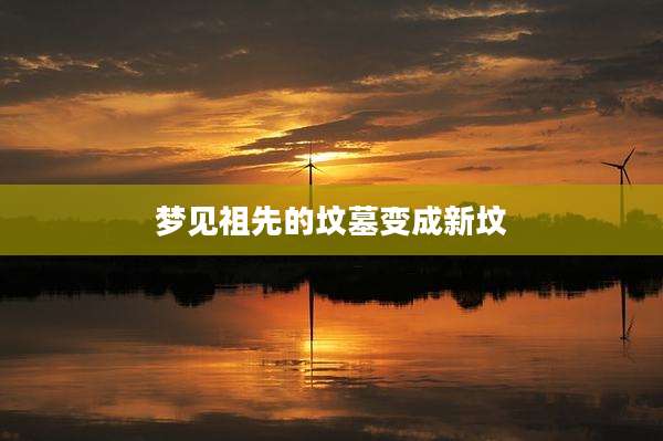 梦见祖先的坟墓变成新坟