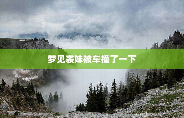 梦见表妹被车撞了一下