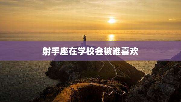 射手座在学校会被谁喜欢