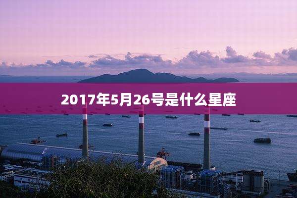 2017年5月26号是什么星座