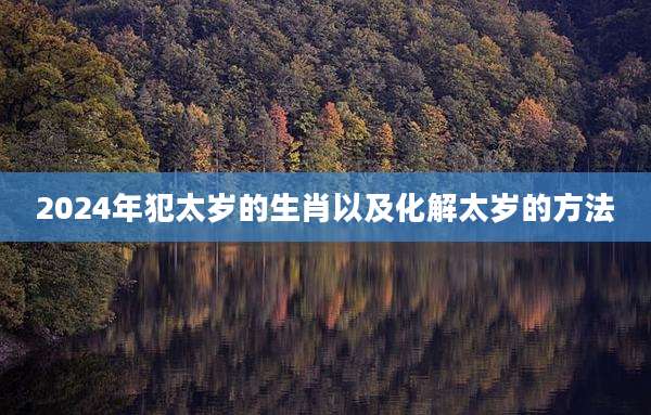 2024年犯太岁的生肖以及化解太岁的方法