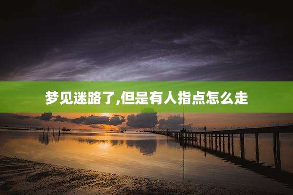 梦见迷路了,但是有人指点怎么走