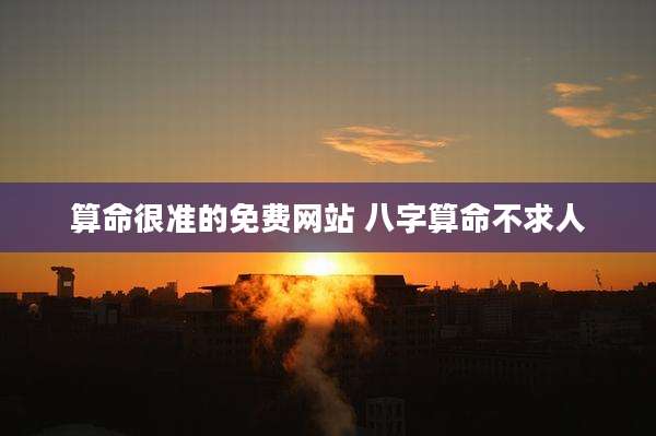 算命很准的免费网站 八字算命不求人