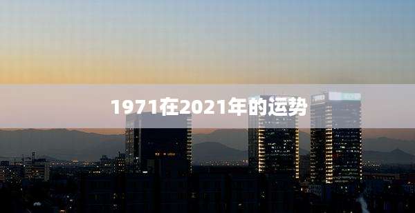 1971在2021年的运势