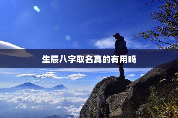 生辰八字取名真的有用吗