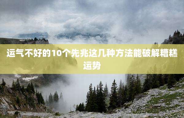 运气不好的10个先兆这几种方法能破解糟糕运势