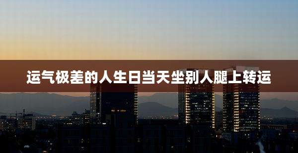 运气极差的人生日当天坐别人腿上转运
