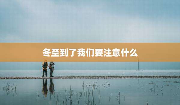 冬至到了我们要注意什么