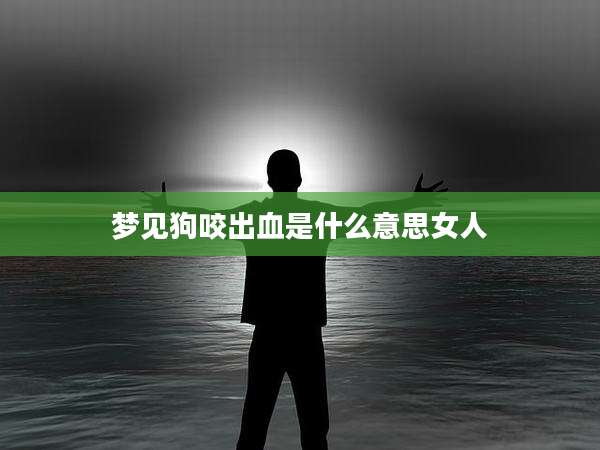 梦见狗咬出血是什么意思女人