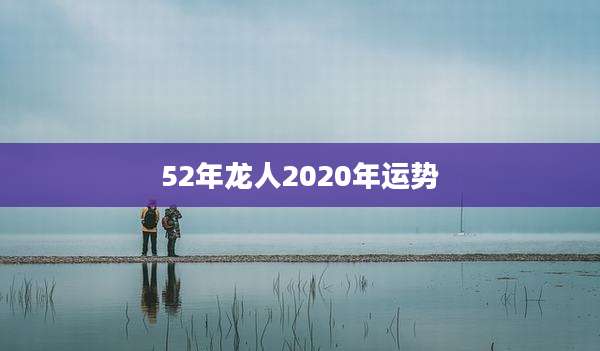52年龙人2020年运势
