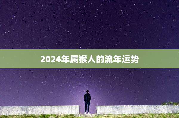 2024年属猴人的流年运势