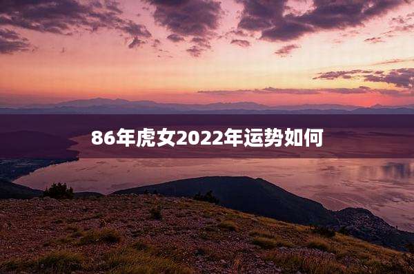 86年虎女2022年运势如何