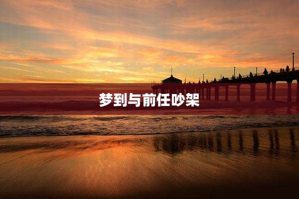 梦到与前任吵架