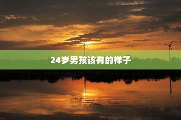 24岁男孩该有的样子