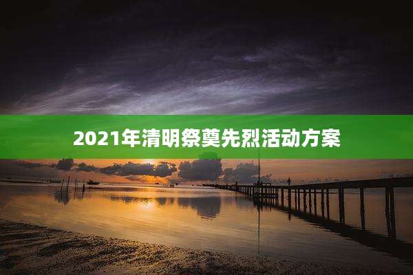 2021年清明祭奠先烈活动方案