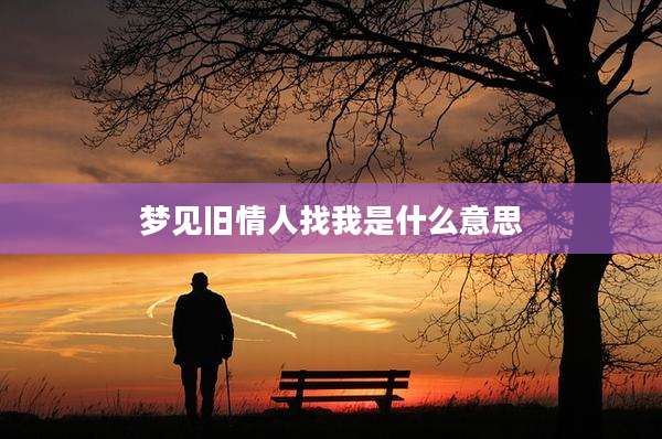 梦见旧情人找我是什么意思