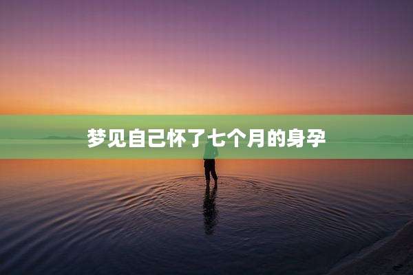 梦见自己怀了七个月的身孕